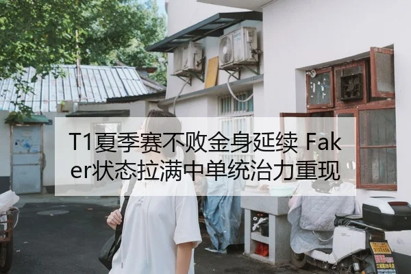 T1夏季赛不败金身延续 Faker状态拉满中单统治力重现